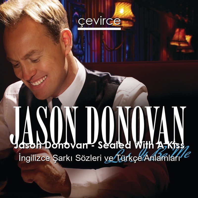 Jason Donovan – Sealed With A Kiss İngilizce Şarkı Sözleri Türkçe Anlamları