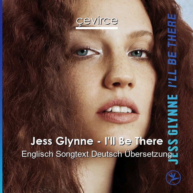 Jess Glynne – I’ll Be There Englisch Songtext Deutsch Übersetzung