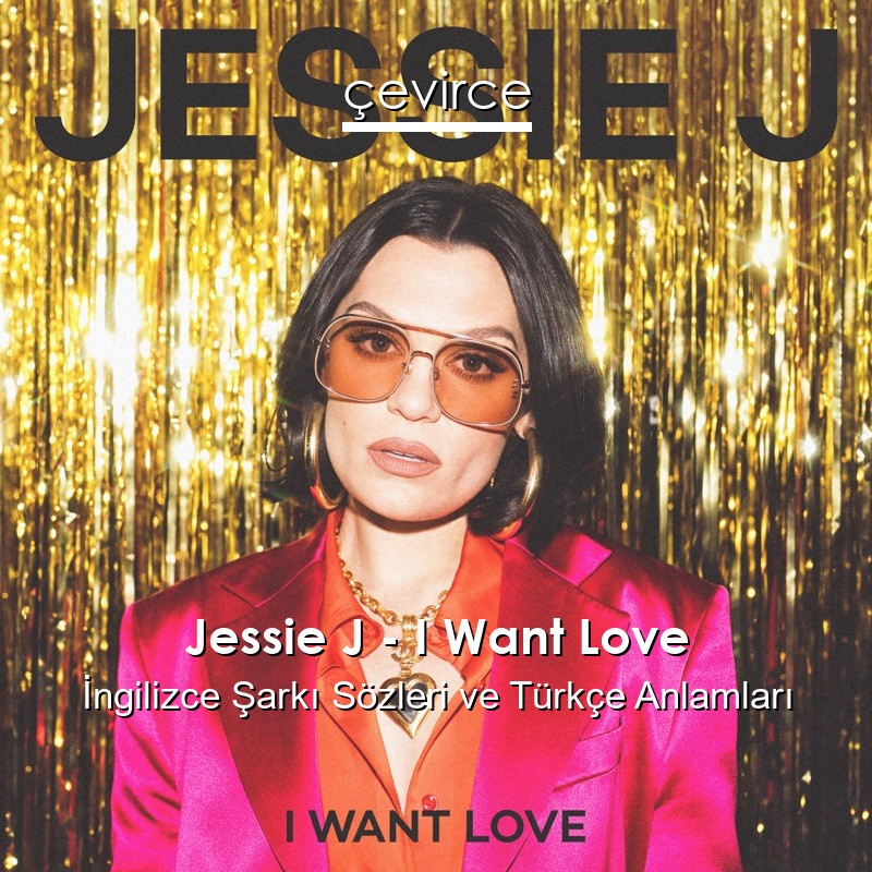 Jessie J – I Want Love İngilizce Şarkı Sözleri Türkçe Anlamları