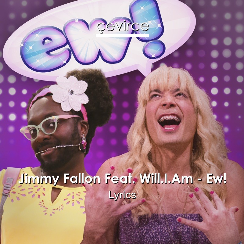 Jimmy Fallon Feat. Will.I.Am – Ew! Lyrics