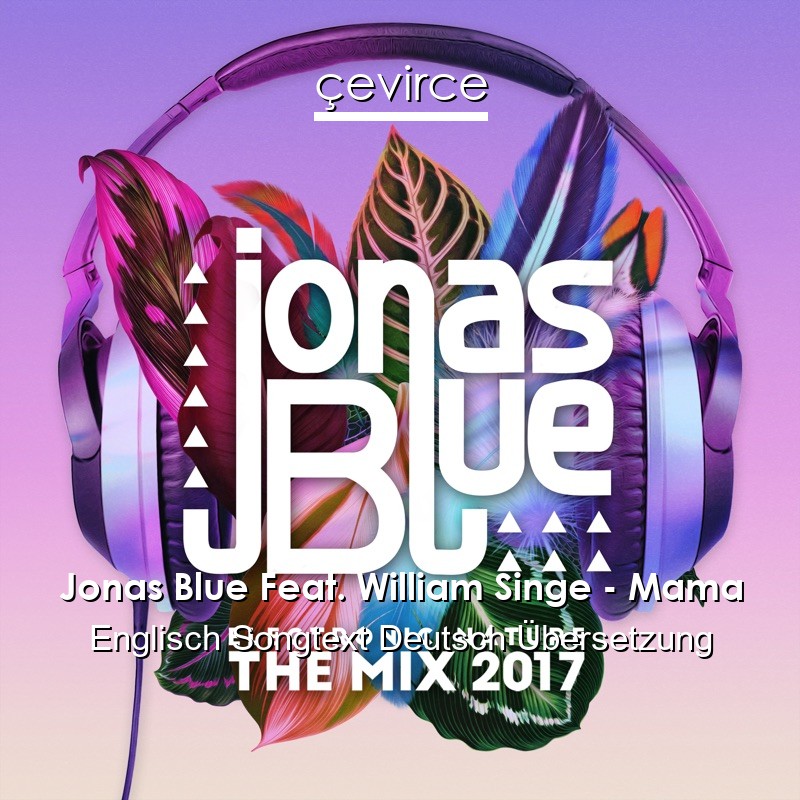 Jonas Blue Feat. William Singe – Mama Englisch Songtext Deutsch Übersetzung