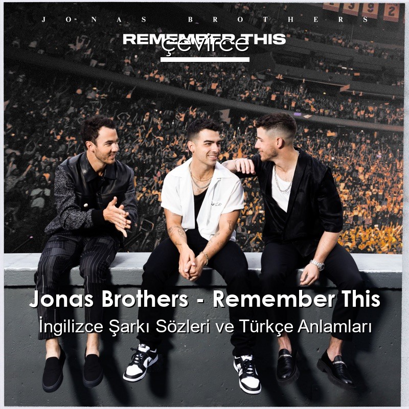 Jonas Brothers – Remember This İngilizce Şarkı Sözleri Türkçe Anlamları