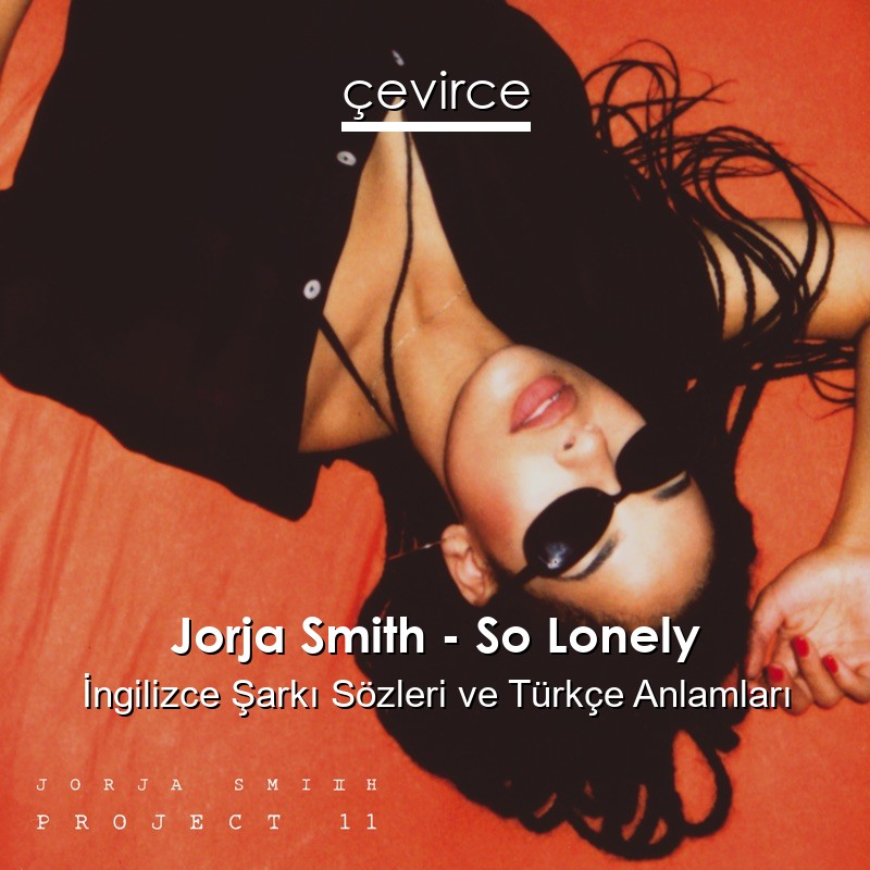 Jorja Smith – So Lonely İngilizce Şarkı Sözleri Türkçe Anlamları