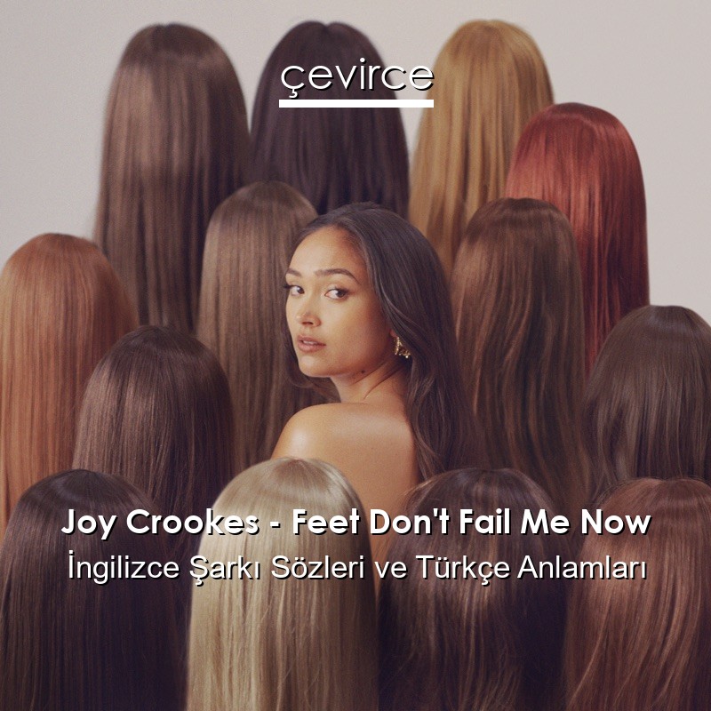 Joy Crookes – Feet Don’t Fail Me Now İngilizce Şarkı Sözleri Türkçe Anlamları