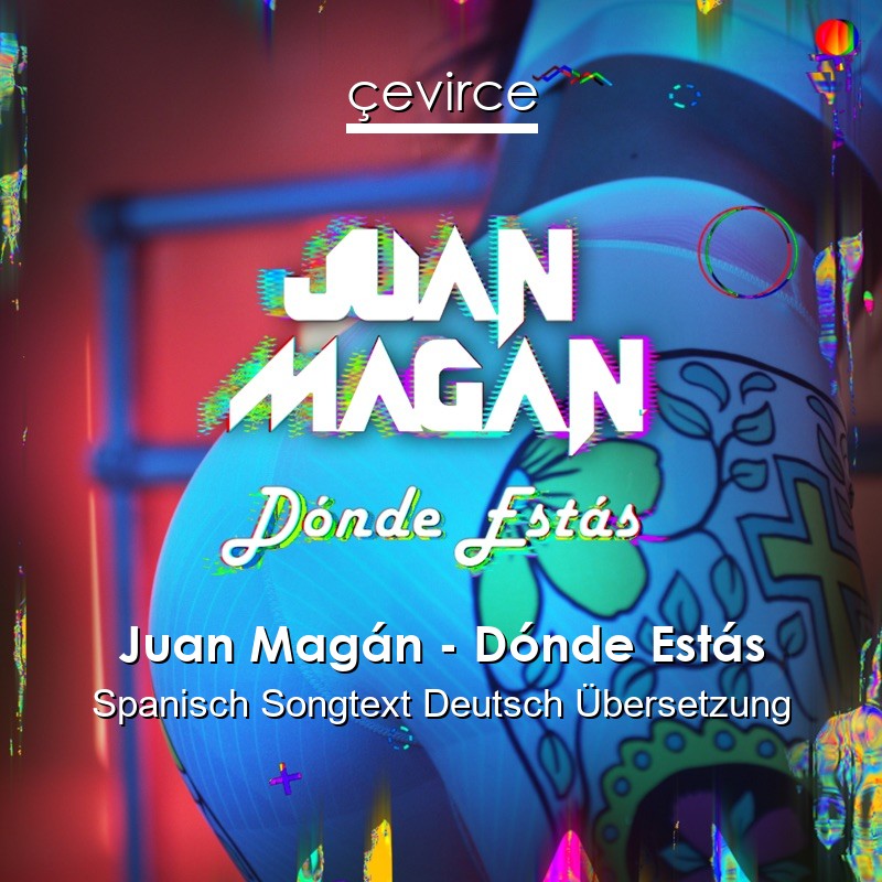 Juan Magán – Dónde Estás Spanisch Songtext Deutsch Übersetzung