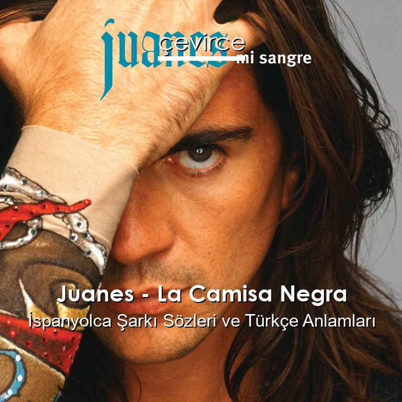 Juanes – La Camisa Negra İspanyolca Şarkı Sözleri Türkçe Anlamları