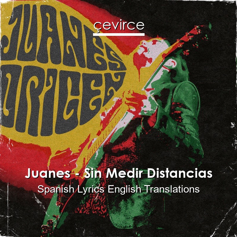 Juanes – Sin Medir Distancias Spanish Lyrics English Translations