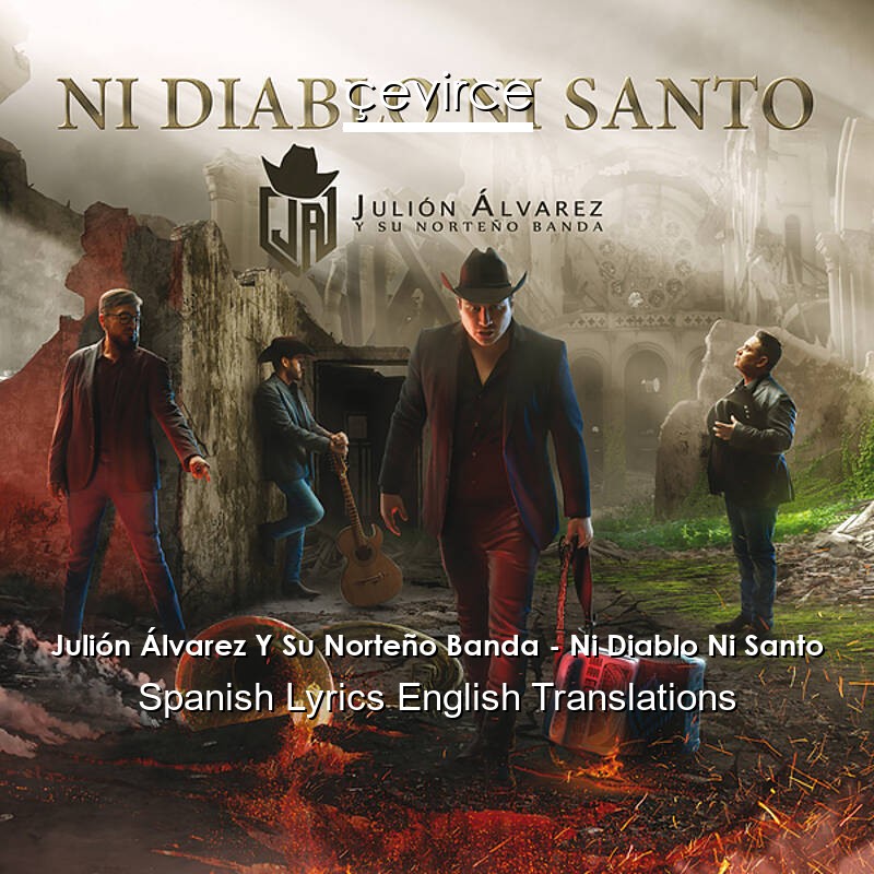 Julión Álvarez Y Su Norteño Banda – Ni Diablo Ni Santo Spanish Lyrics English Translations