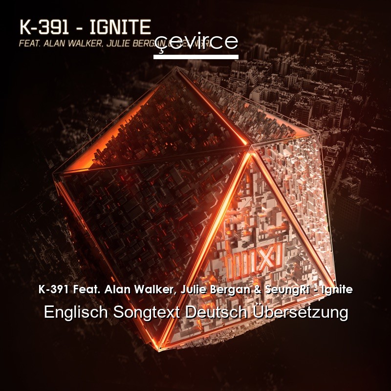 K-391 Feat. Alan Walker, Julie Bergan & SeungRi – Ignite Englisch Songtext Deutsch Übersetzung