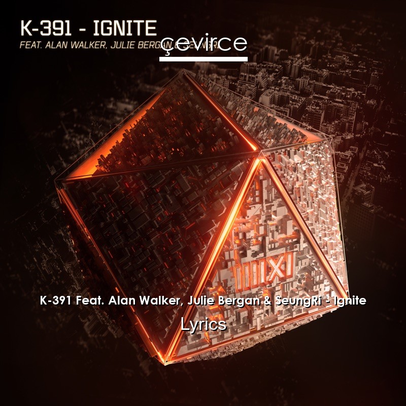 K-391 Feat. Alan Walker, Julie Bergan & SeungRi – Ignite Lyrics