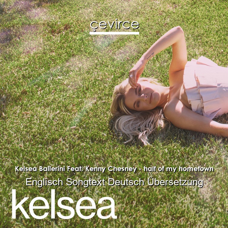 Kelsea Ballerini Feat. Kenny Chesney – half of my hometown Englisch Songtext Deutsch Übersetzung