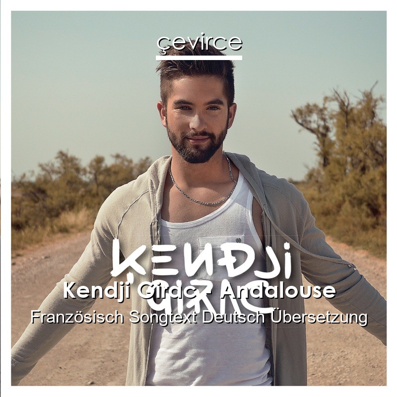 Kendji Girac – Andalouse Französisch Songtext Deutsch Übersetzung