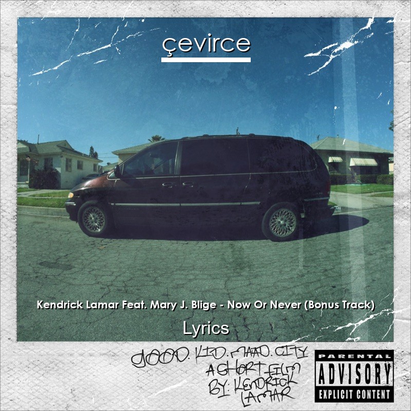 Kendrick Lamar Feat. Mary J. Blige – Now Or Never (Bonus Track) Lyrics