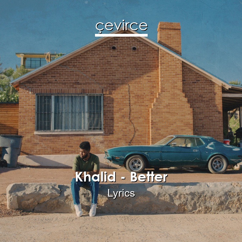 Khalid – Better Lyrics