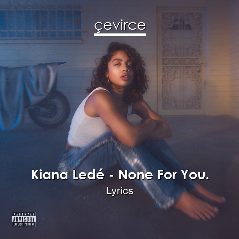 Kiana Ledé – None For You. Lyrics