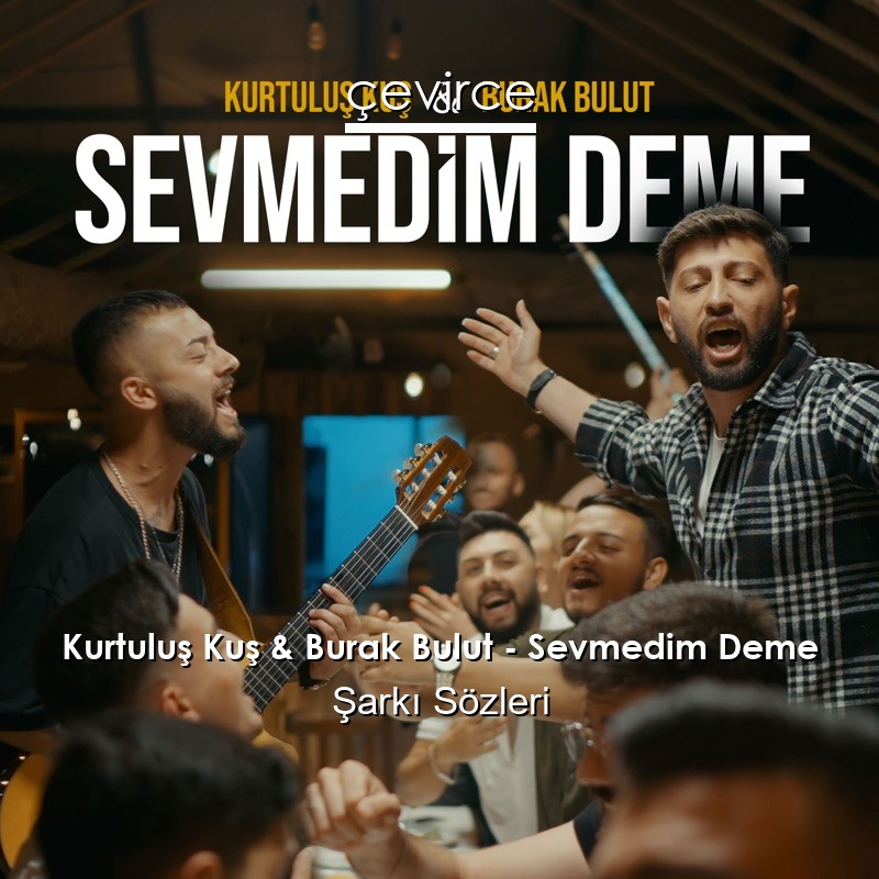 Kurtuluş Kuş & Burak Bulut – Sevmedim Deme Şarkı Sözleri