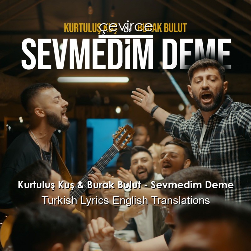 Kurtuluş Kuş & Burak Bulut – Sevmedim Deme Turkish Lyrics English Translations