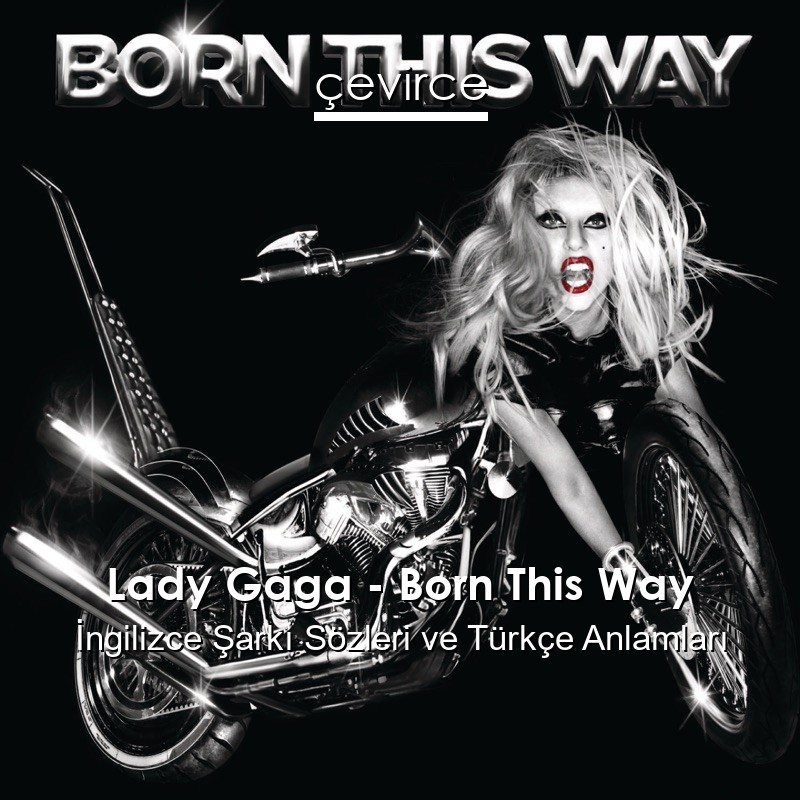 Lady Gaga – Born This Way İngilizce Şarkı Sözleri Türkçe Anlamları