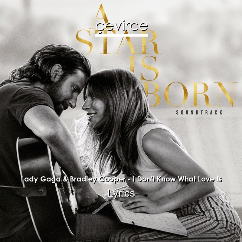 Lady Gaga & Bradley Cooper – I Don’t Know What Love Is Lyrics