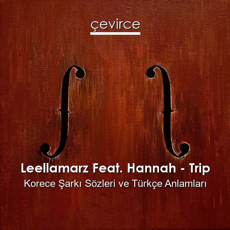 Leellamarz Feat. Hannah – Trip Korece Şarkı Sözleri Türkçe Anlamları