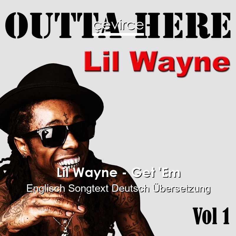 Lil Wayne – Get ‘Em Englisch Songtext Deutsch Übersetzung