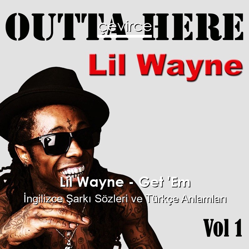 Lil Wayne – Get ‘Em İngilizce Şarkı Sözleri Türkçe Anlamları