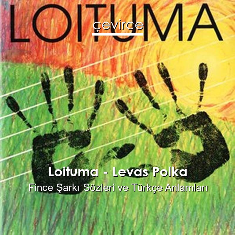 Loituma – Levas Polka Fince Şarkı Sözleri Türkçe Anlamları