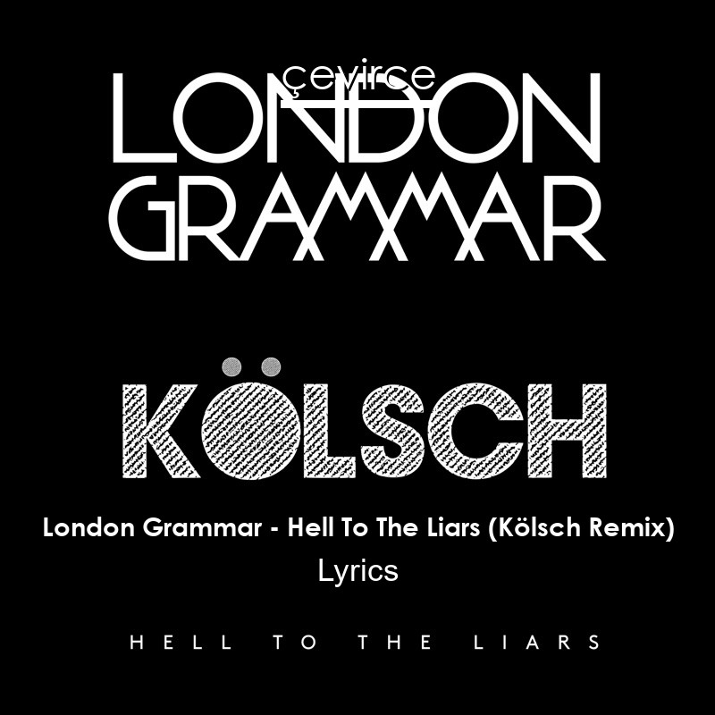 London Grammar – Hell To The Liars (Kölsch Remix) Lyrics