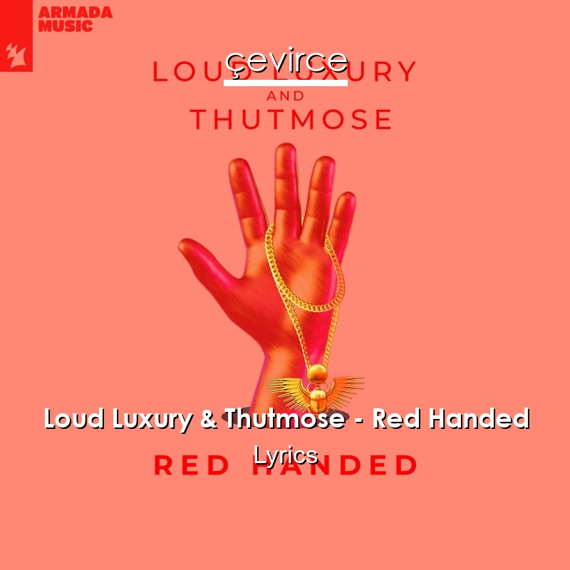 Loud Luxury & Thutmose – Red Handed Lyrics