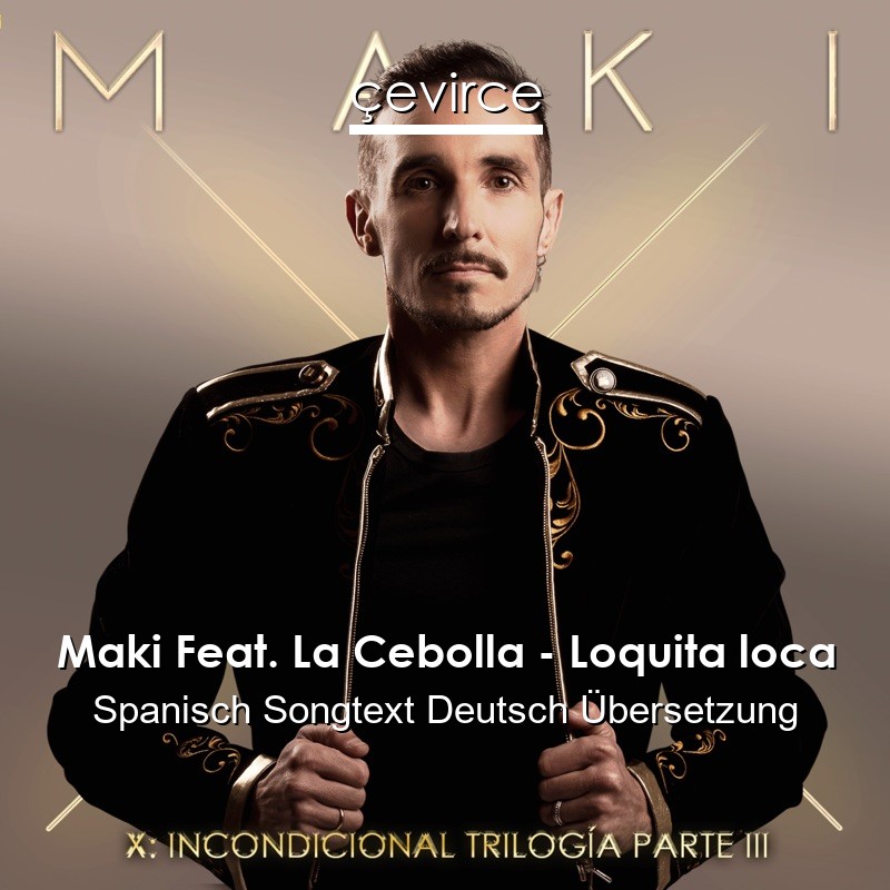 Maki Feat. La Cebolla – Loquita loca Spanisch Songtext Deutsch Übersetzung