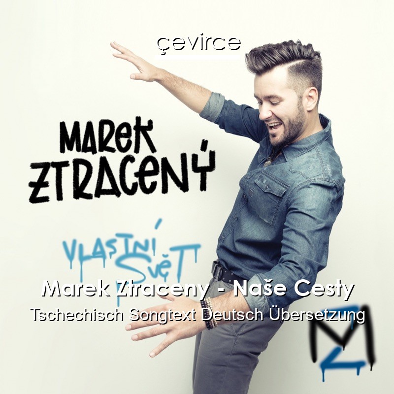 Marek Ztraceny – Naše Cesty Tschechisch Songtext Deutsch Übersetzung