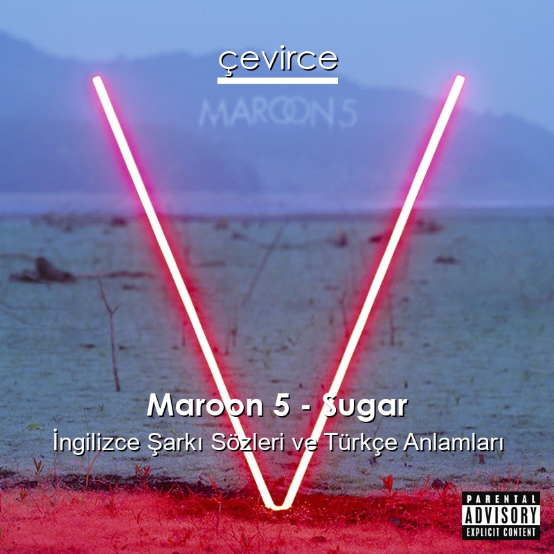 Maroon 5 – Sugar İngilizce Şarkı Sözleri Türkçe Anlamları