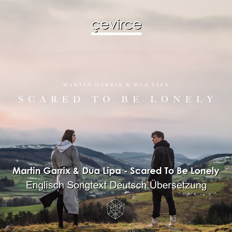 Martin Garrix & Dua Lipa – Scared To Be Lonely Englisch Songtext Deutsch Übersetzung