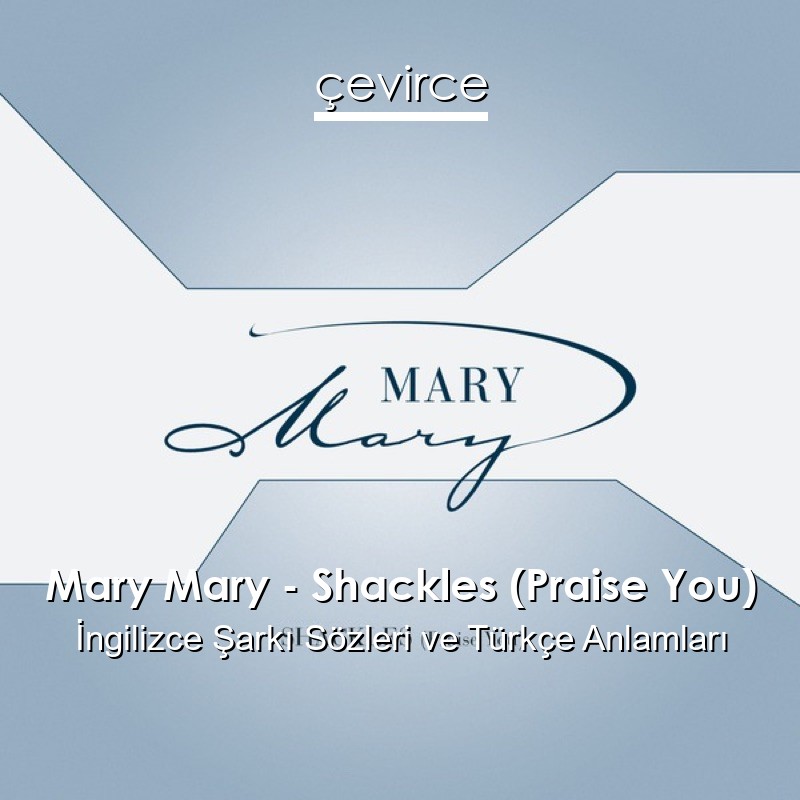 Mary Mary – Shackles (Praise You) İngilizce Şarkı Sözleri Türkçe Anlamları