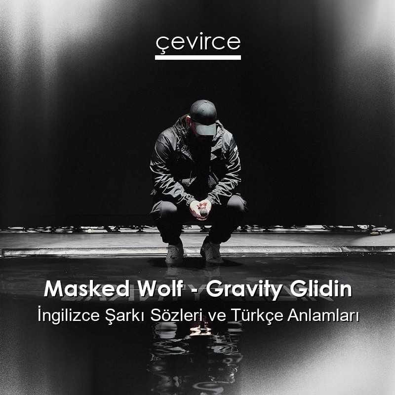 Masked Wolf – Gravity Glidin İngilizce Şarkı Sözleri Türkçe Anlamları