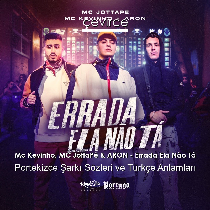 Mc Kevinho, MC JottaPê & ARON – Errada Ela Não Tá Portekizce Şarkı Sözleri Türkçe Anlamları