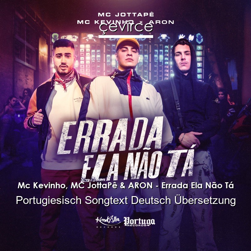 Mc Kevinho, MC JottaPê & ARON – Errada Ela Não Tá Portugiesisch Songtext Deutsch Übersetzung