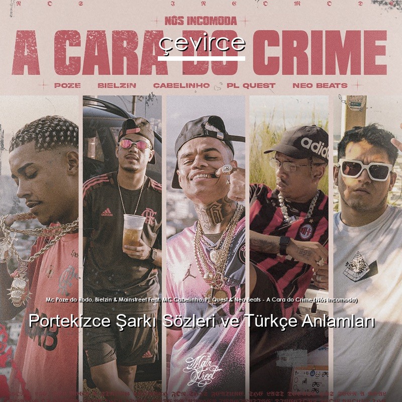 Mc Poze do Rodo, Bielzin & Mainstreet Feat. MC Cabelinho, PL Quest & Neo Beats – A Cara do Crime (Nós Incomoda) Portekizce Şarkı Sözleri Türkçe Anlamları