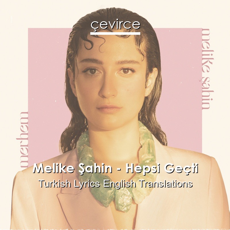 Melike Şahin – Hepsi Geçti Turkish Lyrics English Translations