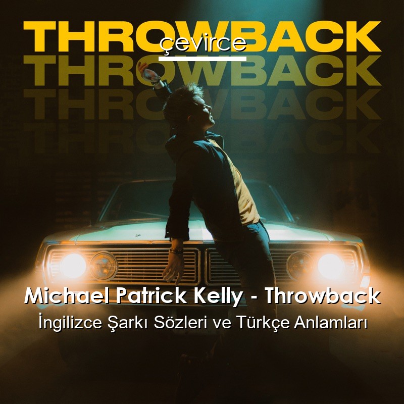 Michael Patrick Kelly – Throwback İngilizce Şarkı Sözleri Türkçe Anlamları