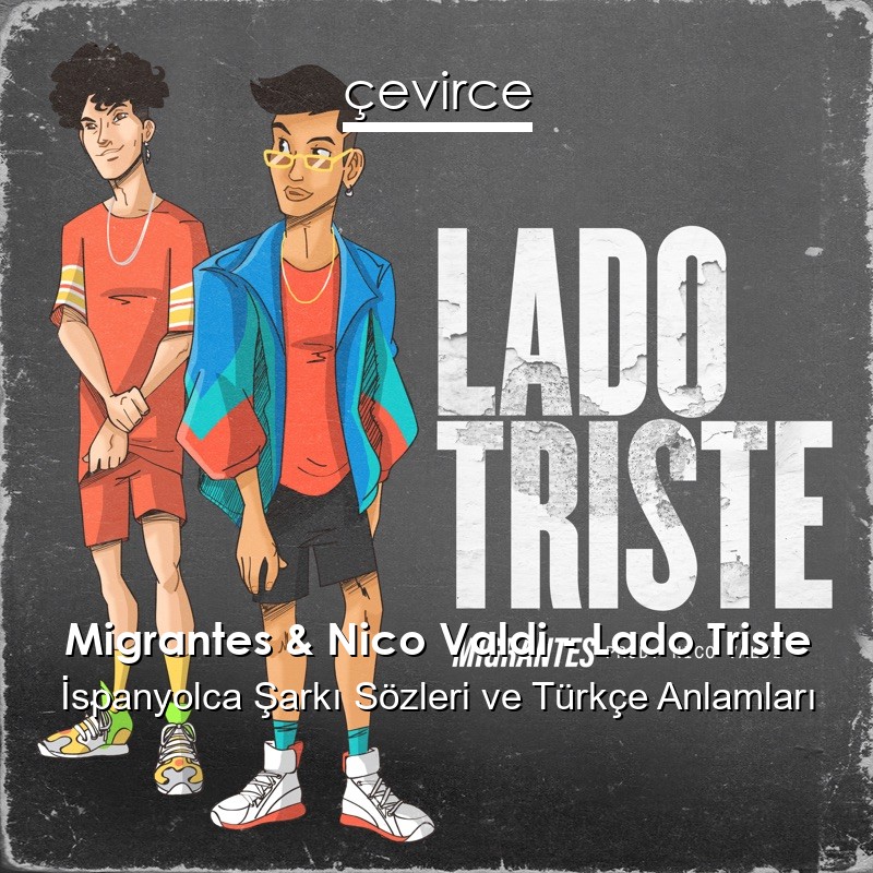 Migrantes & Nico Valdi – Lado Triste İspanyolca Şarkı Sözleri Türkçe Anlamları