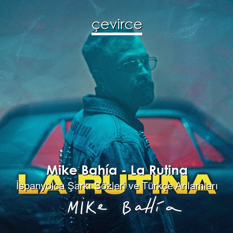 Mike Bahía – La Rutina İspanyolca Şarkı Sözleri Türkçe Anlamları