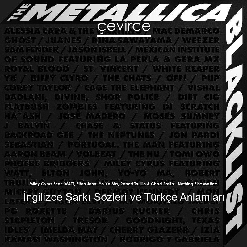 Miley Cyrus Feat. WATT, Elton John, Yo-Yo Ma, Robert Trujillo & Chad Smith – Nothing Else Matters İngilizce Şarkı Sözleri Türkçe Anlamları