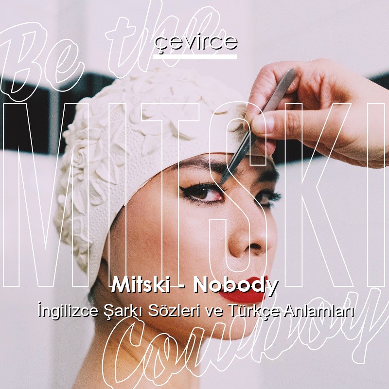 Mitski – Nobody İngilizce Şarkı Sözleri Türkçe Anlamları