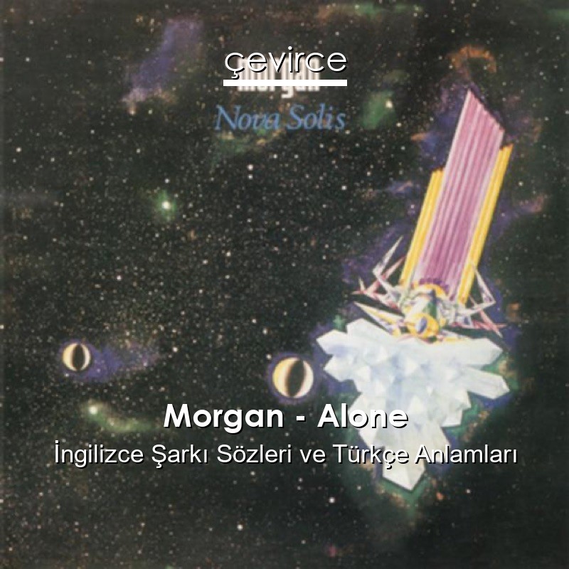 Morgan – Alone İngilizce Şarkı Sözleri Türkçe Anlamları