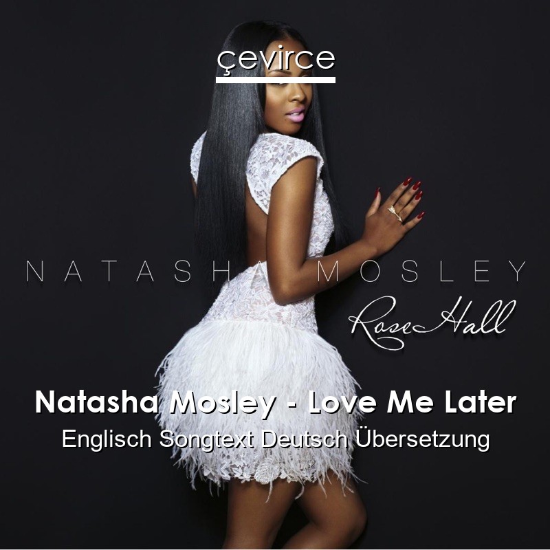 Natasha Mosley – Love Me Later Englisch Songtext Deutsch Übersetzung