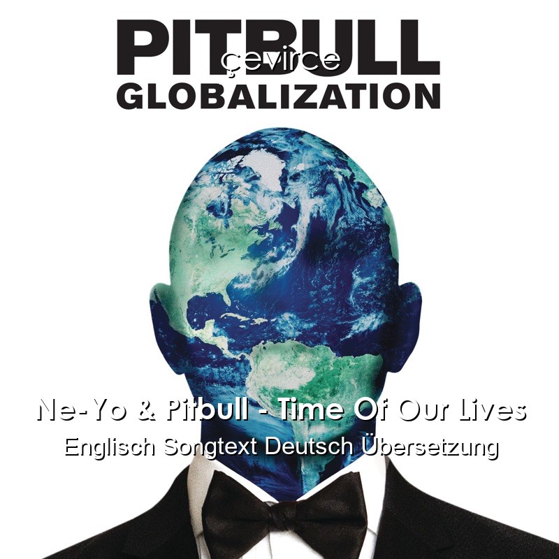 Ne-Yo & Pitbull – Time Of Our Lives Englisch Songtext Deutsch Übersetzung