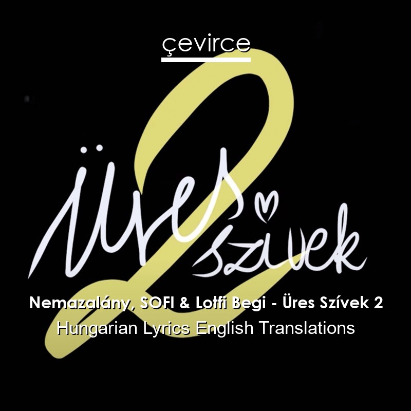 Nemazalány, SOFI & Lotfi Begi – Üres Szívek 2 Hungarian Lyrics English Translations