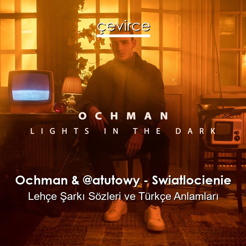 Ochman & @atutowy – Swiatlocienie Lehçe Şarkı Sözleri Türkçe Anlamları