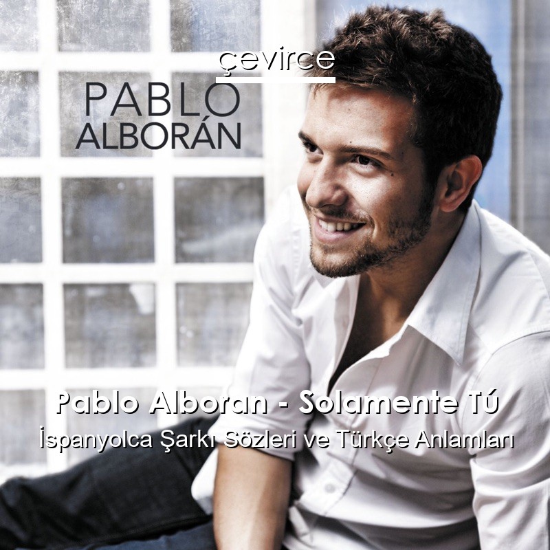 Pablo Alboran – Solamente Tú İspanyolca Şarkı Sözleri Türkçe Anlamları